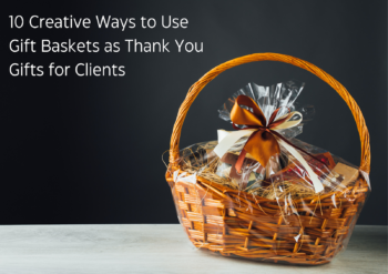 10 Creative Ways to Use Gift Baskets as Thank You Gifts for Clients